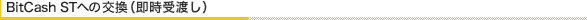 BitCash STへの交換（即時受渡し）