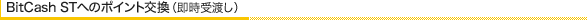 BitCash STへのポイント交換（即時受渡し）
