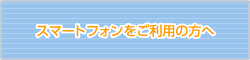 スマートフォンをご利用の方へ