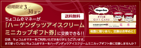 ちょコムeマネーが「ハーゲンダッツアイスクリーム
ミニカップギフト券」に交換できる！！
